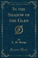 In The Shadow Of The Glen (classic Reprint) di J M Synge edito da Forgotten Books