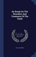 An Essay On The Disorders And Treatment Of The Teeth di Eleazar Parmly edito da Sagwan Press