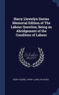 Harry Llewelyn Davies Memorial Edition of the Labour Question; Being an Abridgement of the Condition of Labour di Henry George, Harry Llewelyn Davies edito da CHIZINE PUBN