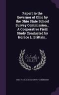 Report To The Governor Of Ohio By The Ohio State School Survey Commission... A Cooperative Field Study Conducted By Horace L. Brittain.. edito da Palala Press