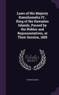 Laws Of His Majesty Kamehameha Iv., King Of The Hawaiian Islands, Passed By The Nobles And Representatives, At Their Session, 1855 di Hawaii Hawaii edito da Palala Press