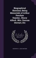 Biographical Sketches; Being Memorials Of Arthur Penrhyn Stanley...henry Alford...mrs. Duncan Stewart, Etc di Augustus John Cuthbert Hare edito da Palala Press