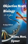 Objective ncert Biology (Aiims/Neet/Jipmer/class 11th, 12th) di Dr Ajay Mohan edito da LIGHTNING SOURCE INC