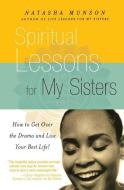 Spiritual Lessons for My Sisters: How to Get Over the Drama and Live Your Best Life! di Natasha Munson edito da HACHETTE BOOKS