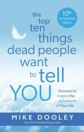 The Top Ten Things Dead People Want to Tell You: Words to Inspire the Adventure of Your Life di Mike Dooley edito da HAY HOUSE