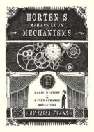 Horten's Miraculous Mechanisms: Magic, Mystery, & a Very Strange Adventure di Lissa Evans edito da Sterling Children's Books