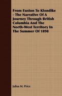 From Euston To Klondike - The Narrative Of A Journey Through British Columbia And The North-West Territory In The Summer di Julius M. Price edito da Dabney Press