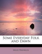 Some Everyday Folk And Dawn di Miles Franklin edito da Bibliolife
