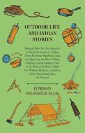 Outdoor Life And Indian Stories - Making Open Air Life Attractive To Young Americans By Telling Them All About Woodcraft di Edward Sylvester Ellis edito da Frederiksen Press