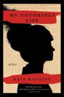 My Notorious Life di Kate Manning edito da Scribner Book Company