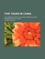 Five Years In China di Charles Taylor edito da Rarebooksclub.com