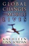 Global Changes-Mobile Lives di Kathleen Finn Jordan edito da Publishamerica
