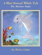 A Most Unusual Whale Tale: The Adventure Begins di Darlene Claydon edito da America Star Books