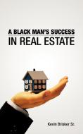 A Black Man's Success in Real Estate di Kevin Brisker Sr edito da AUTHORHOUSE