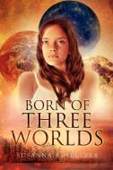 Born of Three Worlds di Susanna A. Seltzer edito da Xlibris