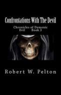 Confrontations with the Devil: Chronicles of Demonic Evil Book 3 di Robert W. Pelton edito da Createspace