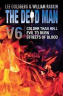 The Dead Man Vol 6: Colder Than Hell, Evil to Burn, and Streets of Blood di Lee Goldberg, William Rabkin, Lisa Klink edito da 47 NORTH