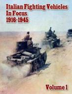 Italian Fighting Vehicles in Focus 1916-1945 Volume 1 di Ray Merriam edito da Createspace