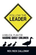 Follow the Leader di Rev Rick Calloway edito da Xlibris