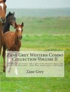 Zane Grey Western Combo Collection Volume II: The Man of the Forest, the Light of the Western Stars, the Last of the Plainsmen (Zane Grey Masterpiece di Zane Grey edito da Createspace