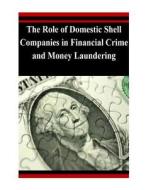 The Role of Domestic Shell Companies in Financial Crime and Money Laundering di Department of the Treasury edito da Createspace