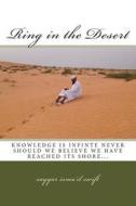 Ring in the Desert: Knowledge Is Infinite, Never Should Would Think We Have Reached Its Shore... di MR Sayyar Isma'il Swift edito da Createspace