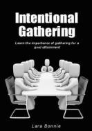Intentional Gathering: Learn the Importance of Gathering for a Goal Attainment di Lara Bonnie edito da Createspace