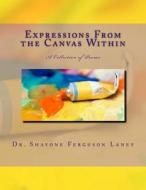 Expressions from the Canvas Within: A Collection of Poems di Dr Shavone Ferguson Laney edito da Createspace