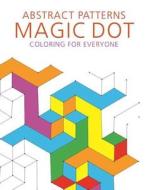 Abstract Patterns: Magic Dot Coloring for Everyone di Skyhorse Publishing edito da SKYHORSE PUB