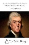 History of the Expedition Under the Command of Captains Lewis and Clark - Volume I di Thomas Jefferson edito da Createspace