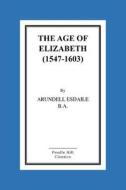 The Age of Elizabeth (1547-1603) di Arundell Esdaile B. a. edito da Createspace