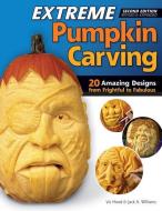 Extreme Pumpkin Carving, Second Edition Revised and Expanded: 20 Amazing Designs from Frightful to Fabulous di Vic Hood, Jack Williams edito da FOX CHAPEL PUB CO INC