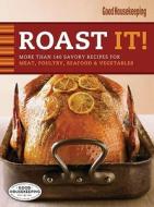 Good Housekeeping Roast It!: More Than 140 Savory Recipes for Meat, Poultry, Seafood & Vegetables edito da Hearst Books