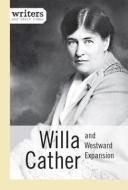 Willa Cather and Westward Expansion di Greg Clinton edito da Cavendish Square Publishing