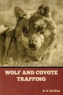 Wolf and Coyote Trapping di A. R. Harding edito da Bibliotech Press