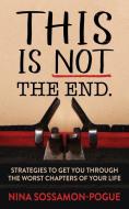 This Is Not 'the End': Strategies to Get You Through the Worst Chapters of Your Life di Nina Sossamon-Pogue edito da MORGAN JAMES PUB