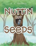 Nuttin but Seeds di E. A. Fancher edito da Christian Faith Publishing, Inc