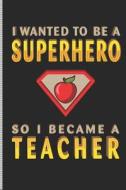 I Wanted to Be a Superhero So I Became a Teacher: Blank Lined Journal Notebook, 108 Pages, Soft Matte Cover, 6 X 9 di Teacher Design Co edito da INDEPENDENTLY PUBLISHED