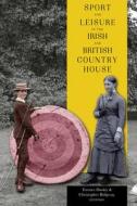 Sport and Leisure in the Irish and British Country House di Terence Dooley edito da FOUR COURTS PR