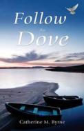 Follow the Dove di Catherine M. Byrne edito da Troubador Publishing Ltd
