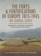 Forts and Fortifications of Europe 1815-1945: The Central States di J. E. Kaufmann, H. W. Kaufmann edito da Pen & Sword Books Ltd