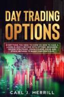 Day Trading Options: Everything You Need di CARL J. MERRILL edito da Lightning Source Uk Ltd