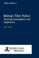 Beijing's Tibet Policy: Securing Sovereignty and Legitimacy di Allen Carlson edito da EAST WEST CTR