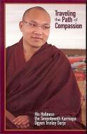 Traveling the Path of Compassion: A Commentary on the Thirty-Seven Practices of a Bodhisattva di Ogyen Trinley Dorje edito da KTD PUBN