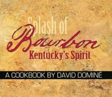 Splash of Bourbon: Kentucky's Spirit di David Domine edito da McClanahan Publishing House