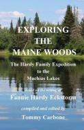 Exploring the Maine Woods - The Hardy Family Expedition to the Machias Lakes di Fannie Hardy Eckstorm, Tommy Carbone edito da BURNT JACKET