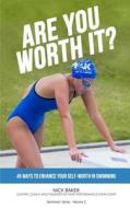 Are You Worth It?: 45 Ways to Enhance Your Self-Worth in Swimming di Nick Baker edito da Createspace Independent Publishing Platform