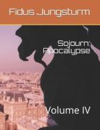Sojourn: Apocalypse: Volume IV di Fidus Jungsturm edito da Createspace Independent Publishing Platform