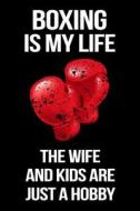 Boxing Is My Life the Wife and Kids Are Just a Hobby: Funny Notebooks and Journals to Write in for Men, 6 X 9, 108 Pages di Dartan Creations edito da Createspace Independent Publishing Platform