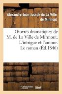 Oeuvres Dramatiques de M. de la Ville de Mirmont. l'Intrigue Et l'Amour. Le Roman. Les Intrigants di de la Ville de Mirmont-A edito da Hachette Livre - Bnf